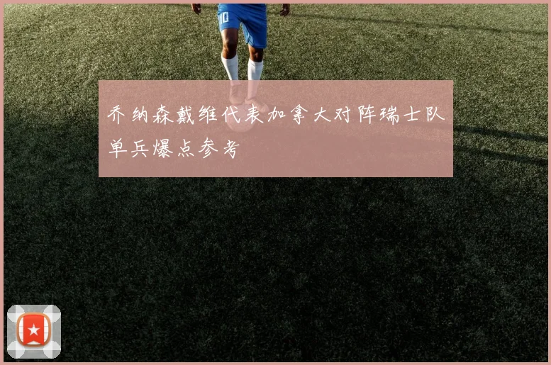 乔纳森戴维代表加拿大对阵瑞士队单兵爆点参考