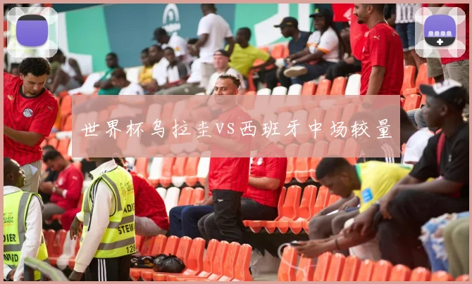 世界杯乌拉圭vs西班牙中场较量